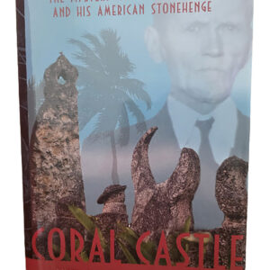 Coral Castle: The Mystery of Ed Leedskalnin and his America Stonehenge by Rusty McClure and Jack Heffron